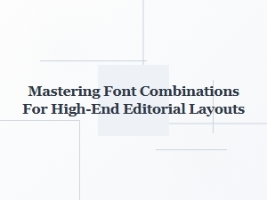 Mastering Font Pairings for Editorial Design