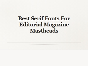 Top Editorial Masthead Serif Fonts