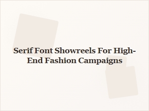 Serif Showreels for Luxury Fashion Campaigns